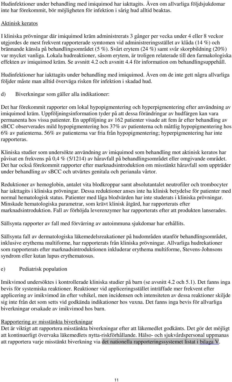 (14 %) och brännande känsla på behandlingsområdet (5 %). Svårt erytem (24 %) samt svår skorpbildning (20%) var mycket vanliga.