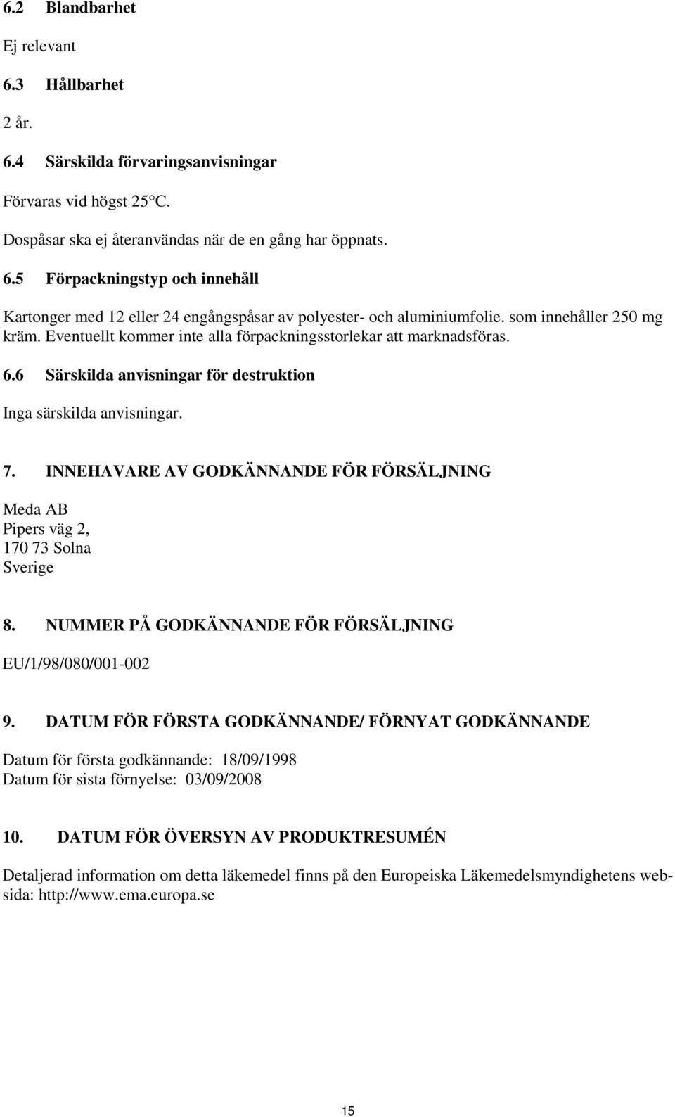 INNEHAVARE AV GODKÄNNANDE FÖR FÖRSÄLJNING Meda AB Pipers väg 2, 170 73 Solna Sverige 8. NUMMER PÅ GODKÄNNANDE FÖR FÖRSÄLJNING EU/1/98/080/001-002 9.