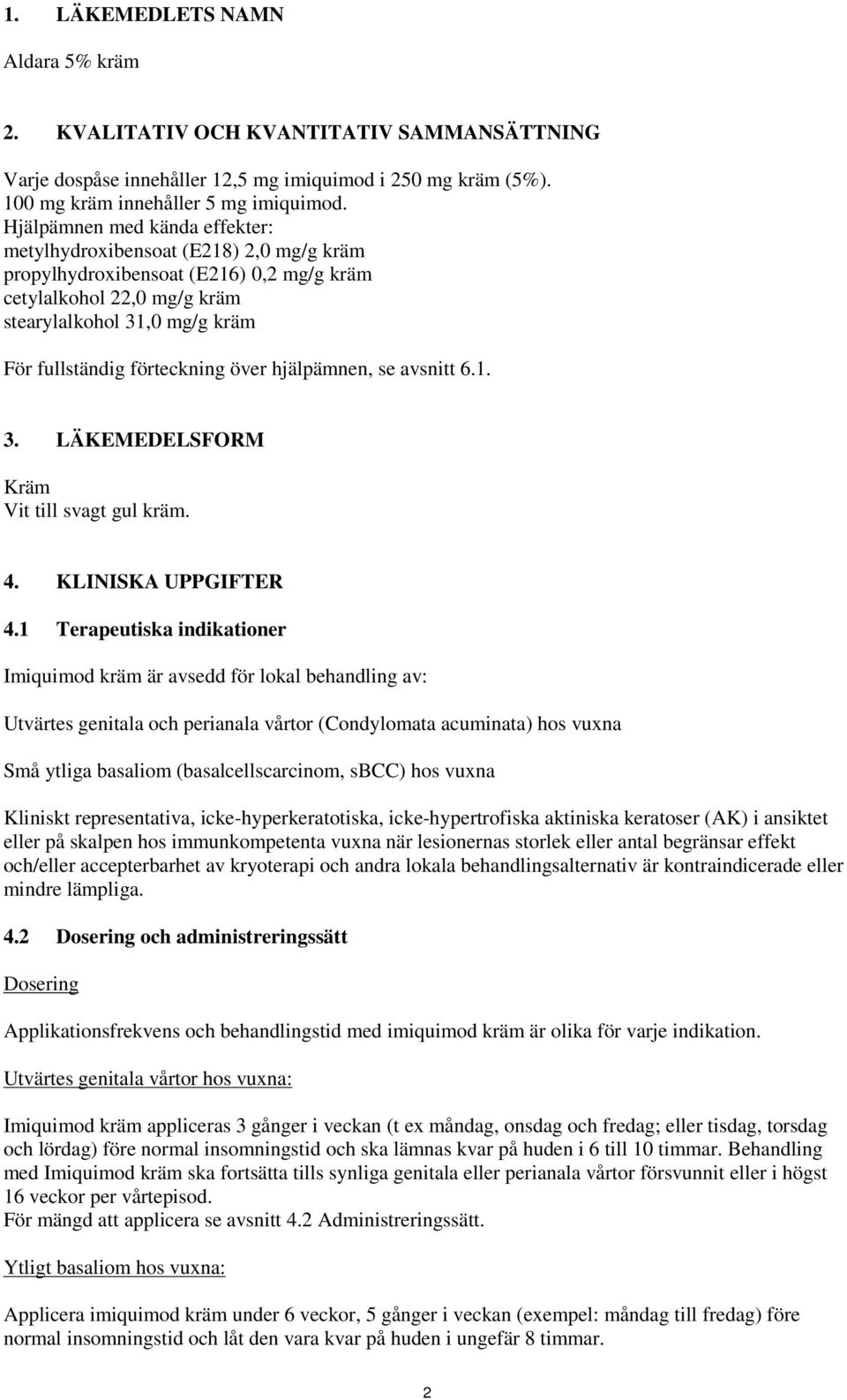 över hjälpämnen, se avsnitt 6.1. 3. LÄKEMEDELSFORM Kräm Vit till svagt gul kräm. 4. KLINISKA UPPGIFTER 4.