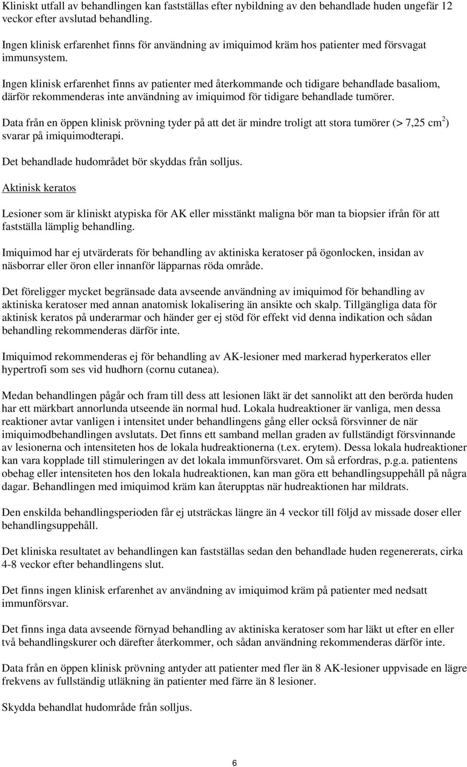 Ingen klinisk erfarenhet finns av patienter med återkommande och tidigare behandlade basaliom, därför rekommenderas inte användning av imiquimod för tidigare behandlade tumörer.