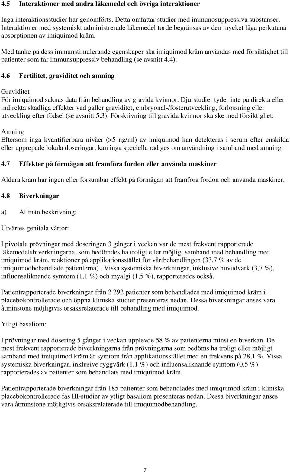 Med tanke på dess immunstimulerande egenskaper ska imiquimod kräm användas med försiktighet till patienter som får immunsuppressiv behandling (se avsnitt 4.