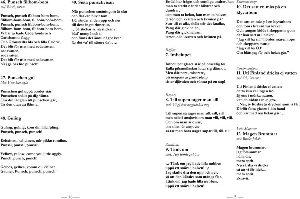 Punschen snällt på dig vänta. Om din längtan till punschen går, Ta den utan att flämta. 48. Guling Guling, guling, kom din lilla fuling. Punsch, punsch, punsch!