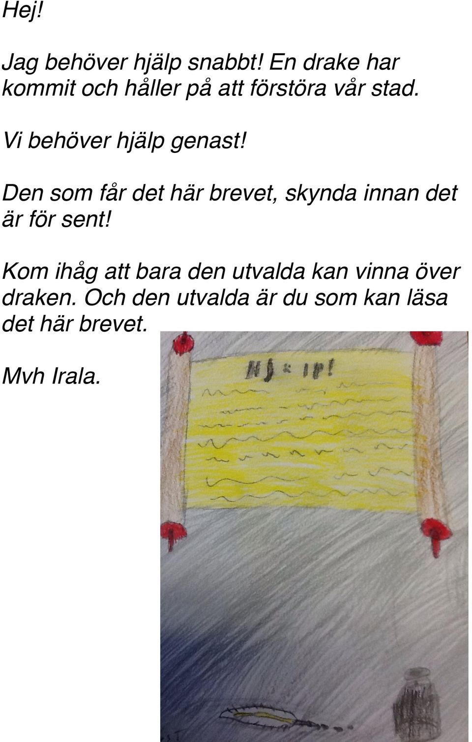 Vi behöver hjälp genast!