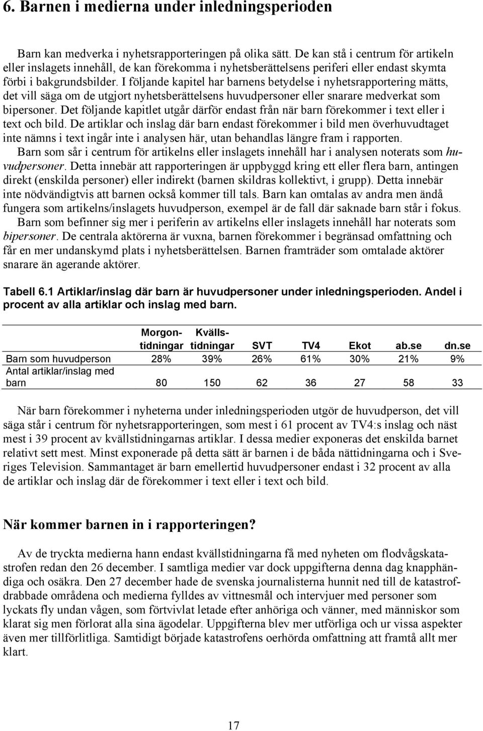 I följande kapitel har barnens betydelse i nyhetsrapportering mätts, det vill säga om de utgjort nyhetsberättelsens huvudpersoner eller snarare medverkat som bipersoner.