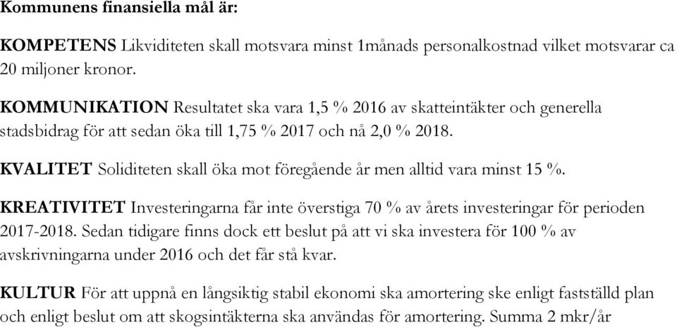 KVALITET Soliditeten skall öka mot föregående år men alltid vara minst 15 %. KREATIVITET Investeringarna får inte överstiga 70 % av årets investeringar för perioden 2017-2018.