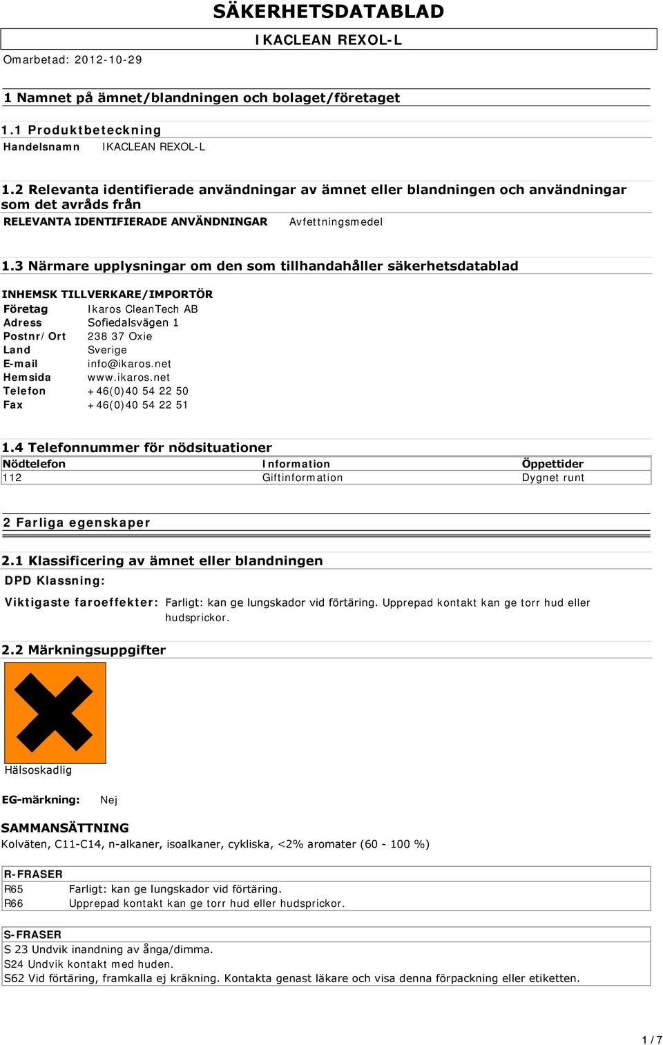 3 Närmare upplysningar om den som tillhandahåller säkerhetsdatablad INHEMSK TILLVERKARE/IMPORTÖR Företag Ikaros CleanTech AB Adress Sofiedalsvägen 1 Postnr/Ort 238 37 Oxie Land Sverige E-mail