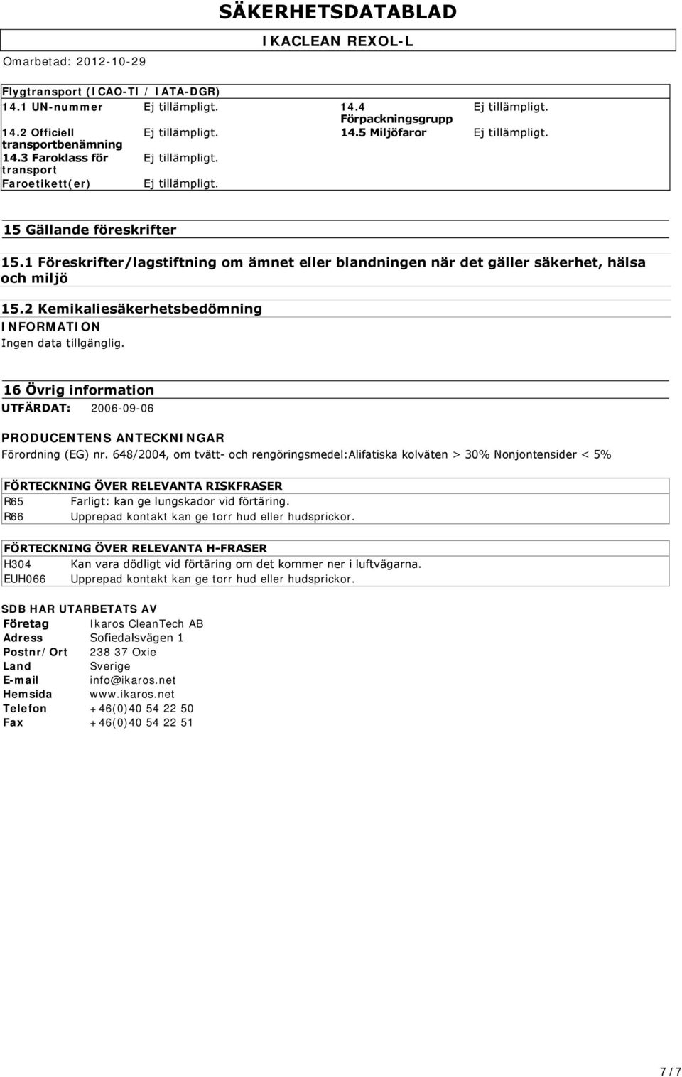 16 Övrig information UTFÄRDAT: 2006-09-06 PRODUCENTENS ANTECKNINGAR Förordning (EG) nr.