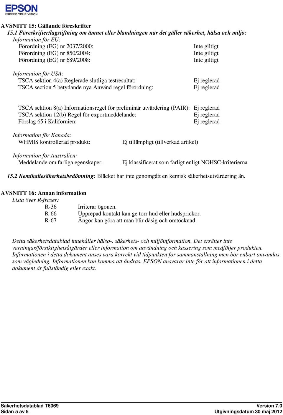 689/2008: Information för USA: TSCA sektion 4(a) Reglerade slutliga testresultat: TSCA section 5 betydande nya Använd regel förordning: TSCA sektion 8(a) Informationsregel för preliminär utvärdering