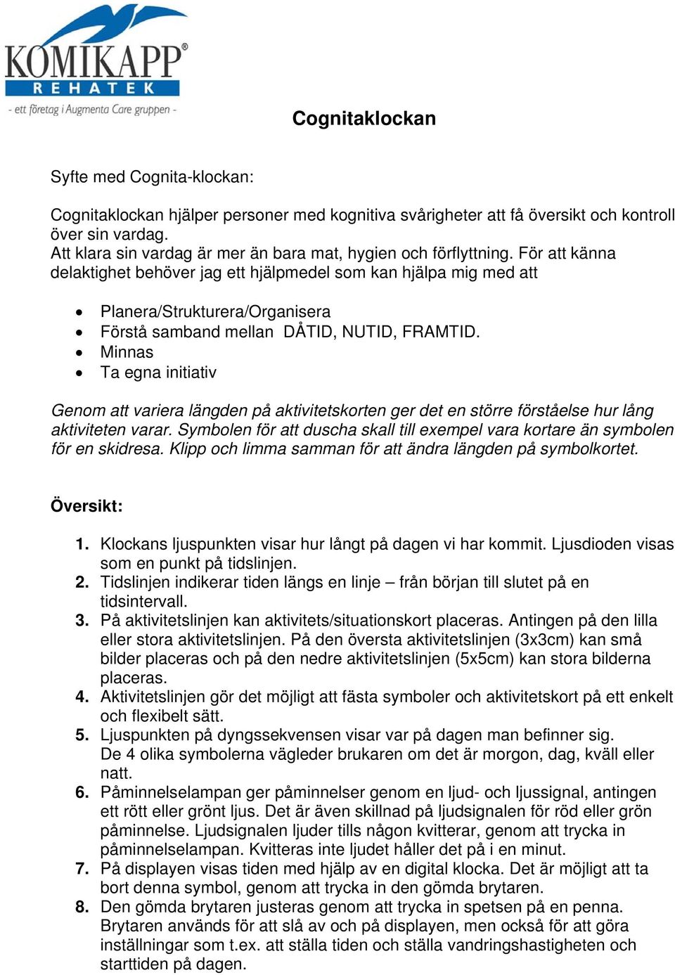 För att känna delaktighet behöver jag ett hjälpmedel som kan hjälpa mig med att Planera/Strukturera/Organisera Förstå samband mellan DÅTID, NUTID, FRAMTID.