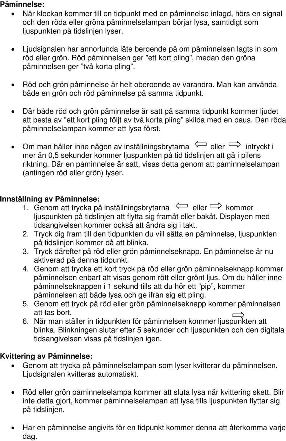 Röd och grön påminnelse är helt oberoende av varandra. Man kan använda både en grön och röd påminnelse på samma tidpunkt.