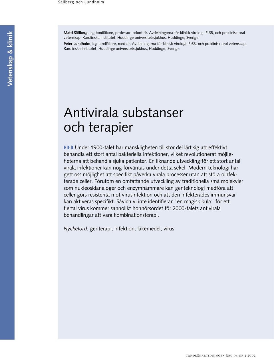 Antivirala substanser och terapier Under 1900-talet har mänskligheten till stor del lärt sig att effektivt behandla ett stort antal bakteriella infektioner, vilket revolutionerat möjligheterna att