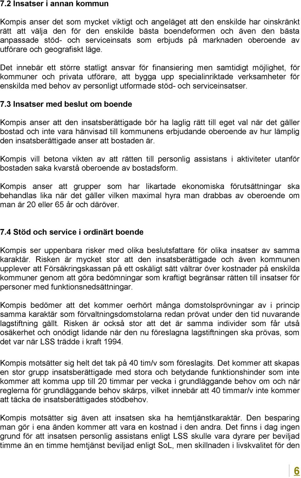 Det innebär ett större statligt ansvar för finansiering men samtidigt möjlighet, för kommuner och privata utförare, att bygga upp specialinriktade verksamheter för enskilda med behov av personligt