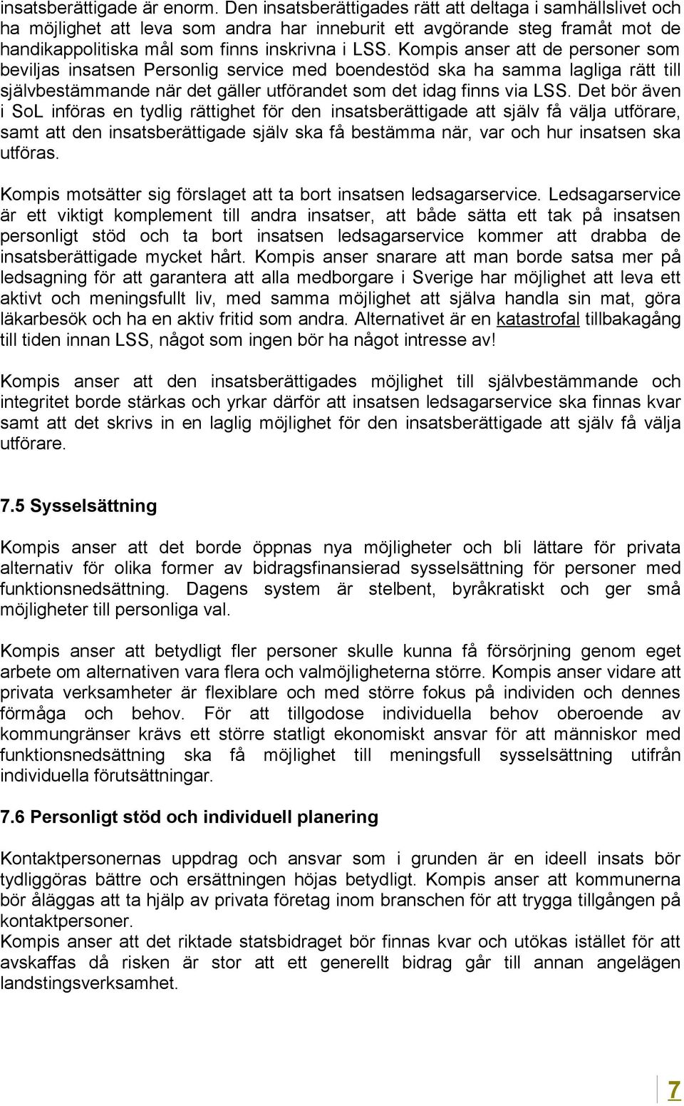 Kompis anser att de personer som beviljas insatsen Personlig service med boendestöd ska ha samma lagliga rätt till självbestämmande när det gäller utförandet som det idag finns via LSS.