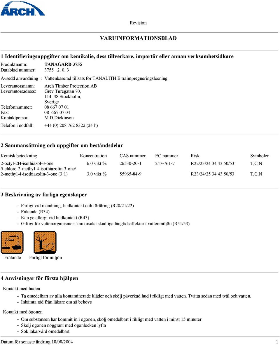 Leverantörsnamn: Arch Timber Protection AB Leverantörsadress: Grev Turegatan 70, 114 38 Stockholm, Sverige Telefonnummer: 08 667 07 01 Fax: 08 667 07 04 Kontaktperson: M.D.