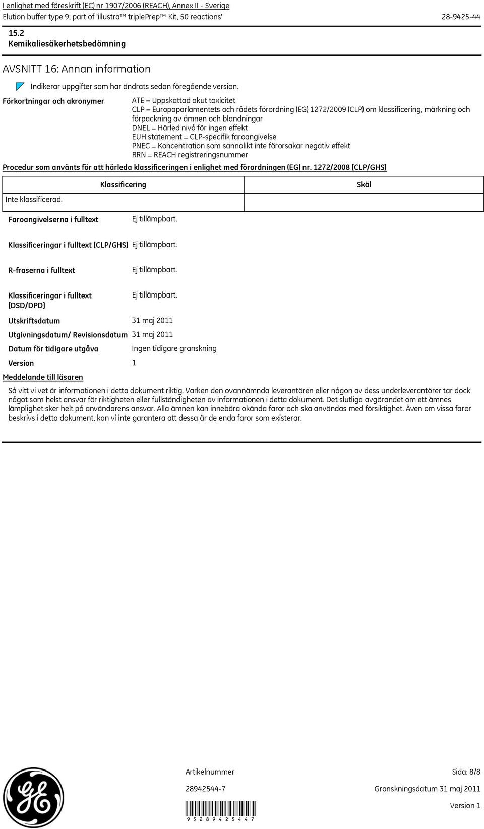 Förkortningar och akronymer ATE = Uppskattad akut toxicitet CLP = Europaparlamentets och rådets förordning (EG) 1272/2009 (CLP) om klassificering, märkning och förpackning av ämnen och blandningar