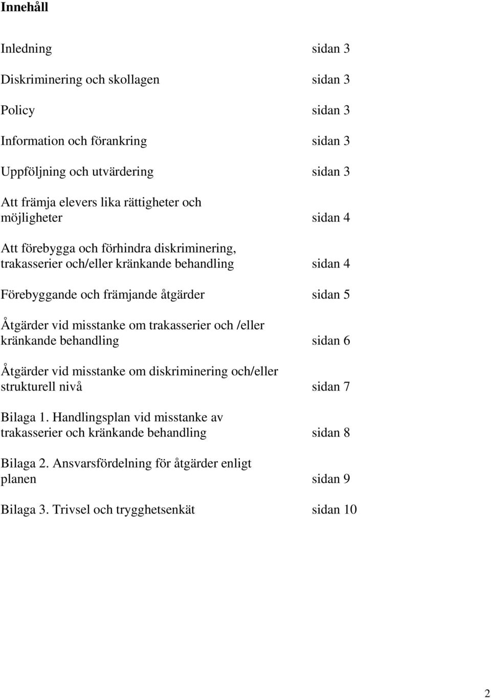 Åtgärder vid misstanke om trakasserier och /eller kränkande behandling sidan 6 Åtgärder vid misstanke om diskriminering och/eller strukturell nivå sidan 7 Bilaga 1.