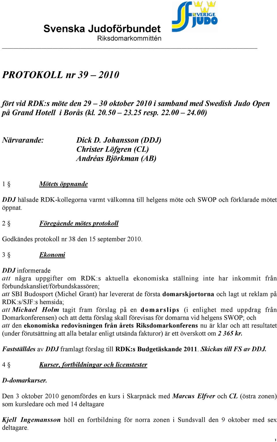 2 Föregående mötes protokoll Godkändes protokoll nr 38 den 15 september 2010.