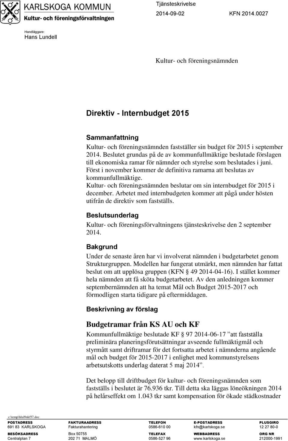 Beslutet grundas på de av kommunfullmäktige beslutade förslagen till ekonomiska ramar för nämnder och styrelse som beslutades i juni.