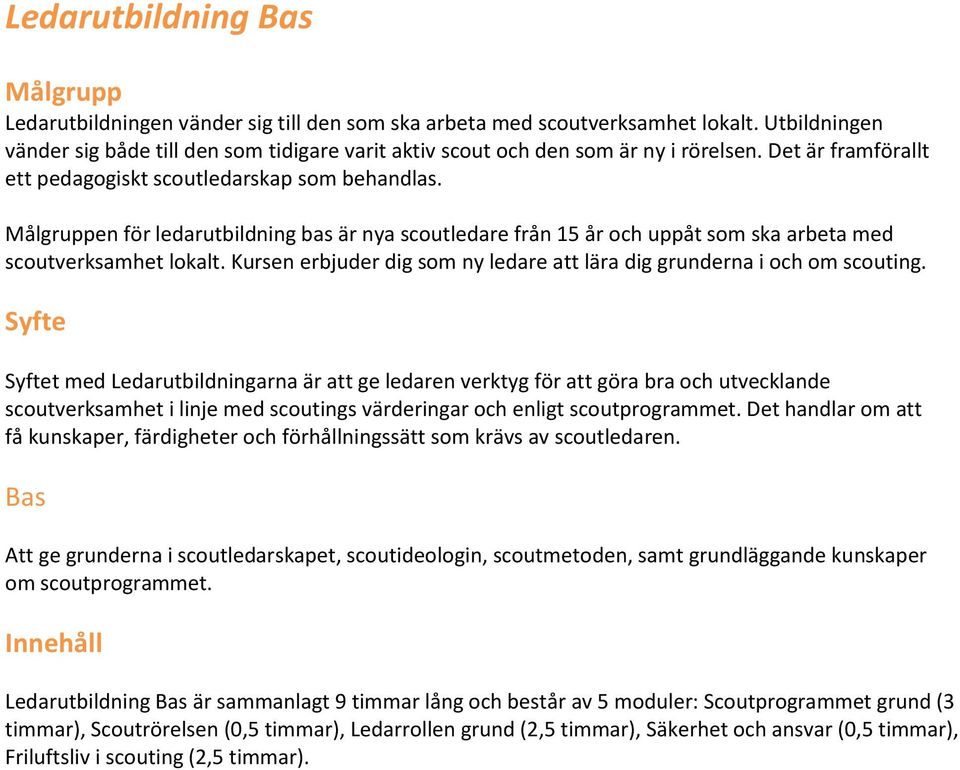 Målgruppen för ledarutbildning bas är nya scoutledare från 15 år och uppåt som ska arbeta med scoutverksamhet lokalt. Kursen erbjuder dig som ny ledare att lära dig grunderna i och om scouting.