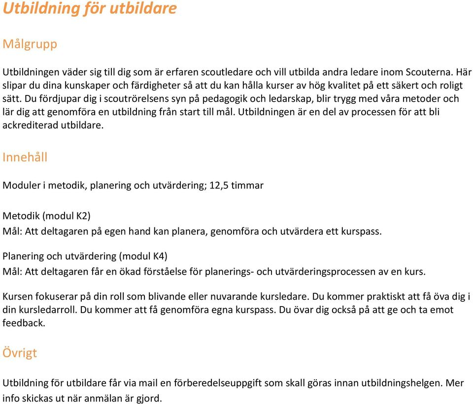 Du fördjupar dig i scoutrörelsens syn på pedagogik och ledarskap, blir trygg med våra metoder och lär dig att genomföra en utbildning från start till mål.