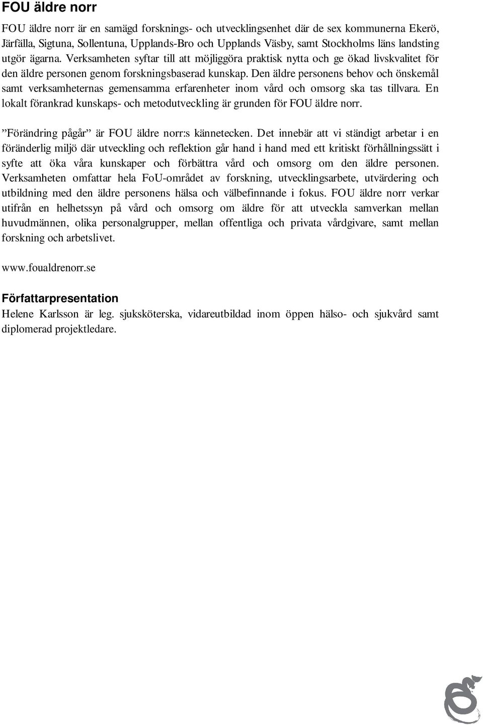Den äldre personens behov och önskemål samt verksamheternas gemensamma erfarenheter inom vård och omsorg ska tas tillvara.