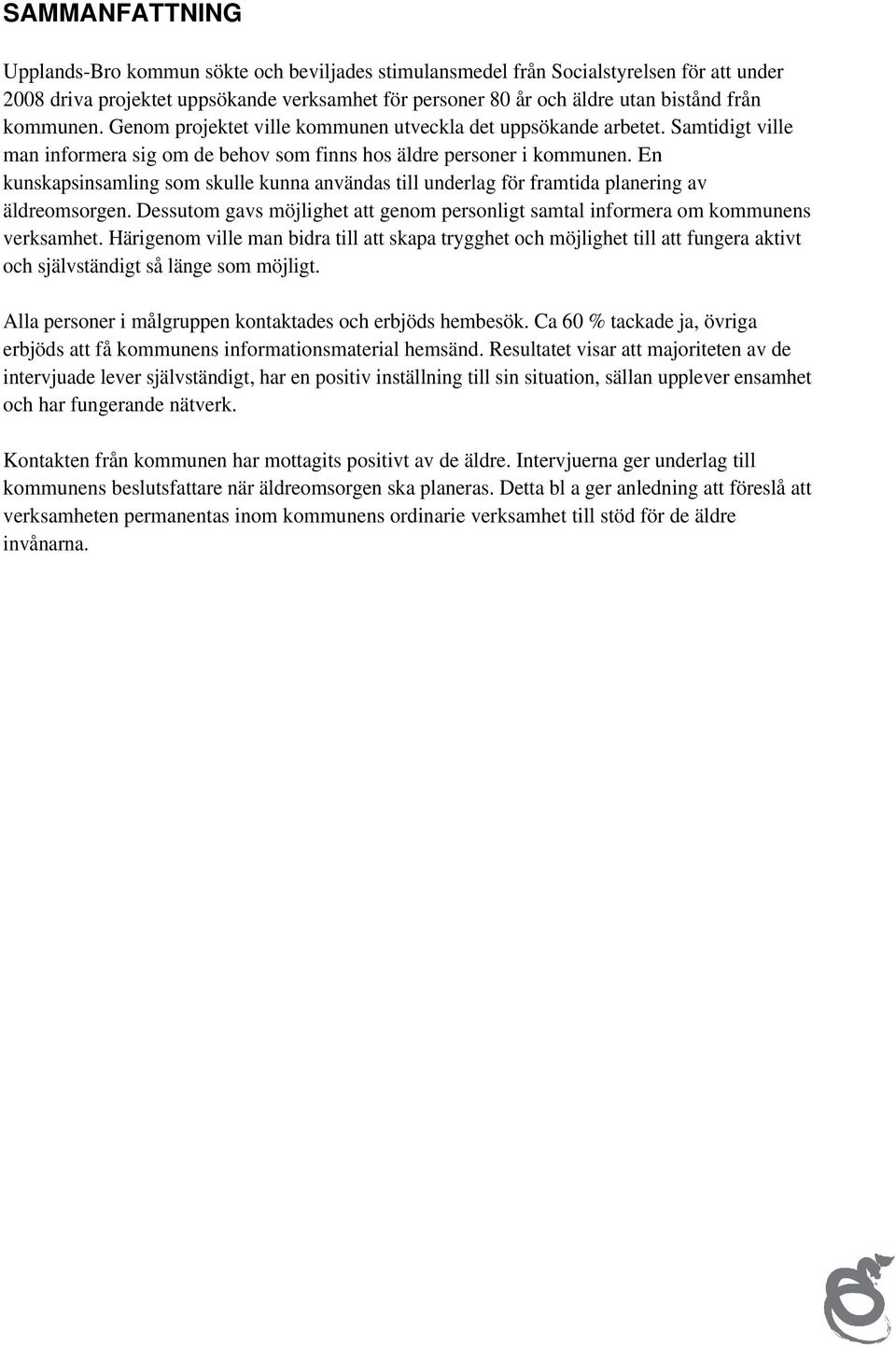 En kunskapsinsamling som skulle kunna användas till underlag för framtida planering av äldreomsorgen. Dessutom gavs möjlighet att genom personligt samtal informera om kommunens verksamhet.