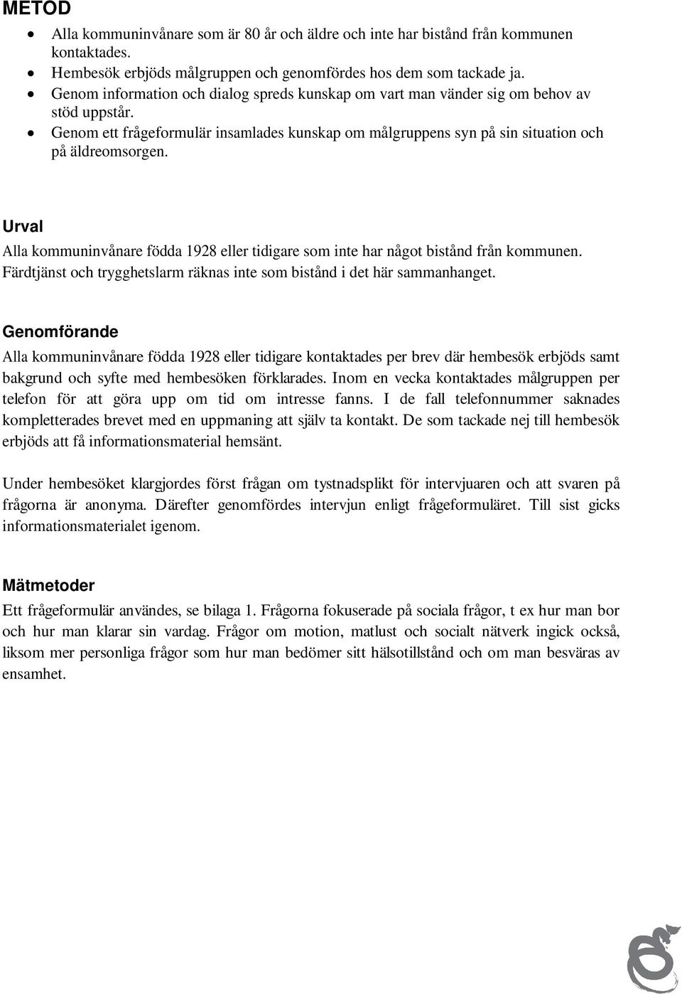 Urval Alla kommuninvånare födda 1928 eller tidigare som inte har något bistånd från kommunen. Färdtjänst och trygghetslarm räknas inte som bistånd i det här sammanhanget.