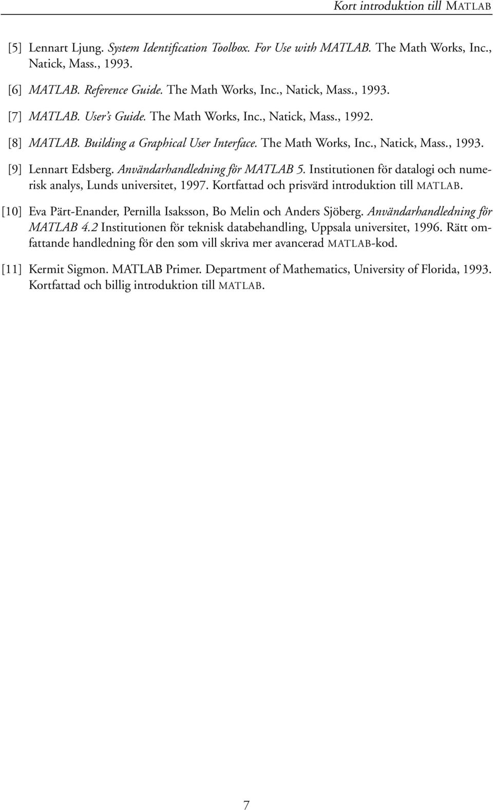 Användarhandledning för MATLAB 5. Institutionen för datalogi och numerisk analys, Lunds universitet, 1997. Kortfattad och prisvärd introduktion till MATLAB.