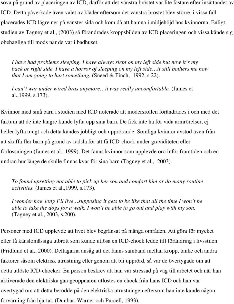 Enligt studien av Tagney et al., (2003) så förändrades kroppsbilden av ICD placeringen och vissa kände sig obehagliga till mods när de var i badhuset. I have had problems sleeping.