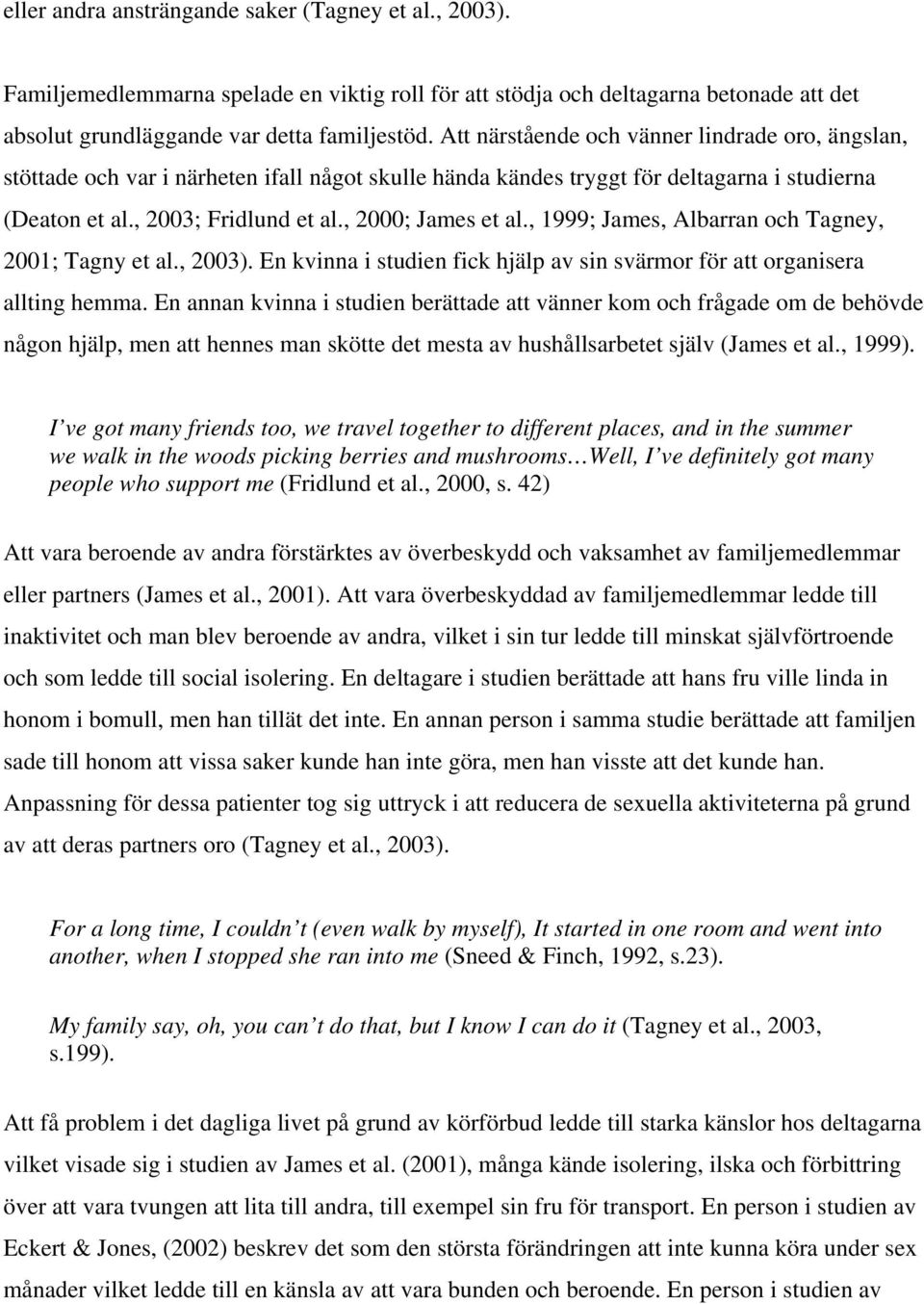 , 1999; James, Albarran och Tagney, 2001; Tagny et al., 2003). En kvinna i studien fick hjälp av sin svärmor för att organisera allting hemma.