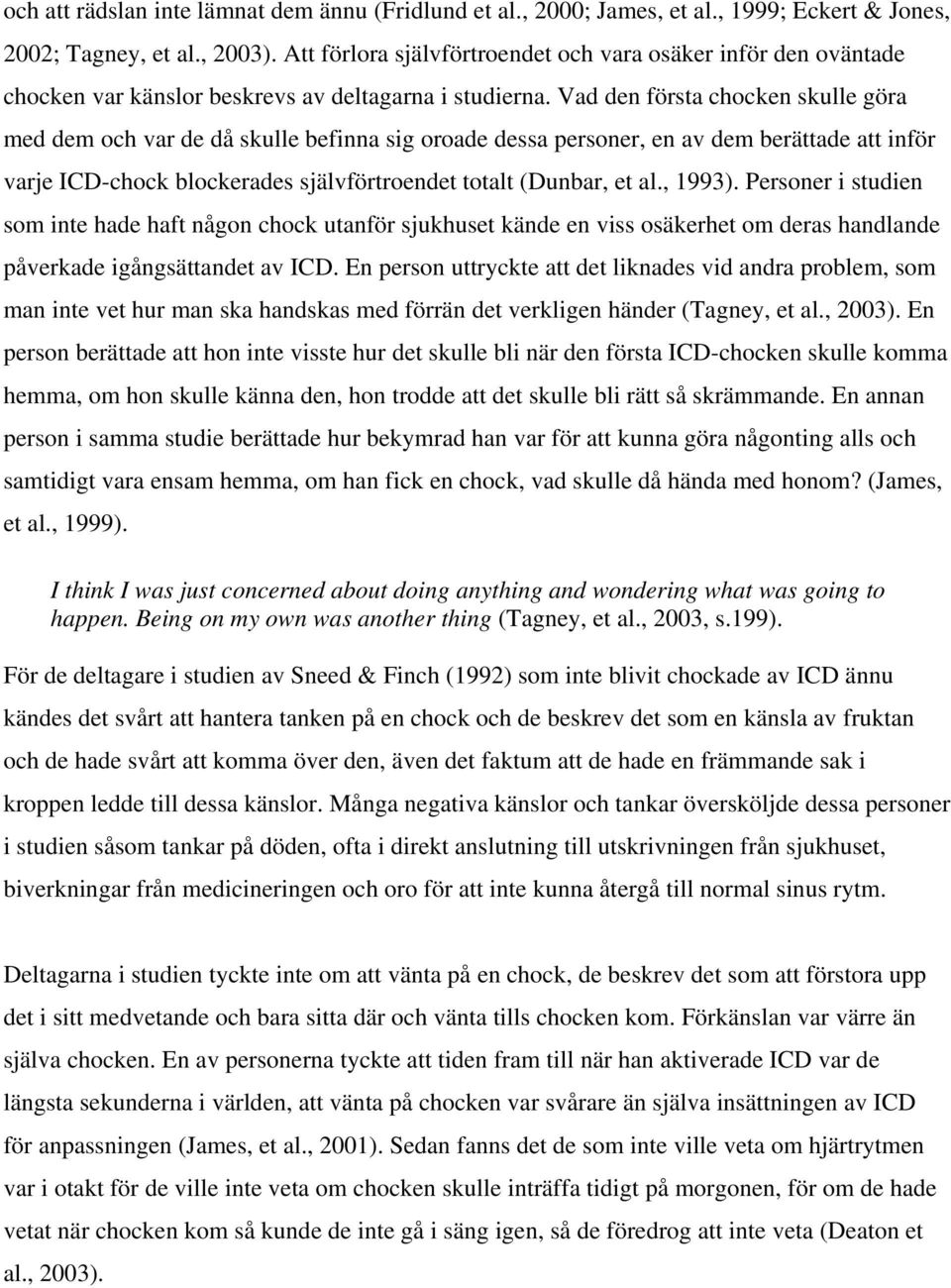 Vad den första chocken skulle göra med dem och var de då skulle befinna sig oroade dessa personer, en av dem berättade att inför varje ICD-chock blockerades självförtroendet totalt (Dunbar, et al.