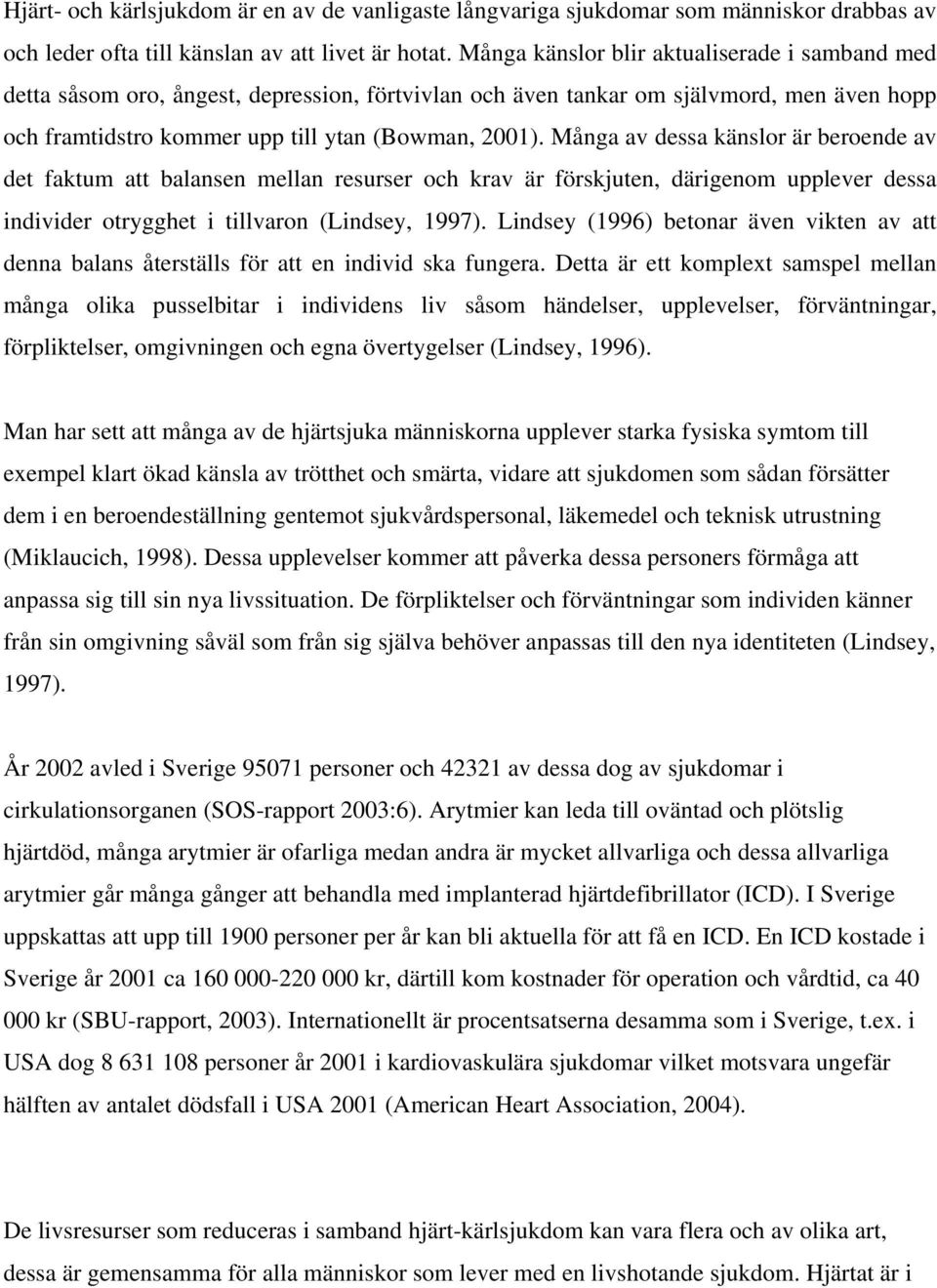 Många av dessa känslor är beroende av det faktum att balansen mellan resurser och krav är förskjuten, därigenom upplever dessa individer otrygghet i tillvaron (Lindsey, 1997).