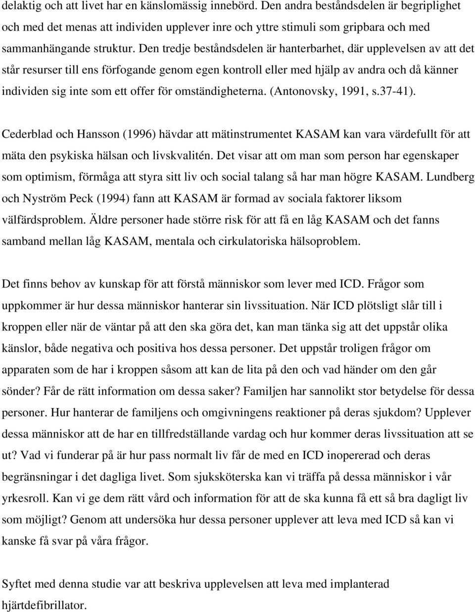 Den tredje beståndsdelen är hanterbarhet, där upplevelsen av att det står resurser till ens förfogande genom egen kontroll eller med hjälp av andra och då känner individen sig inte som ett offer för
