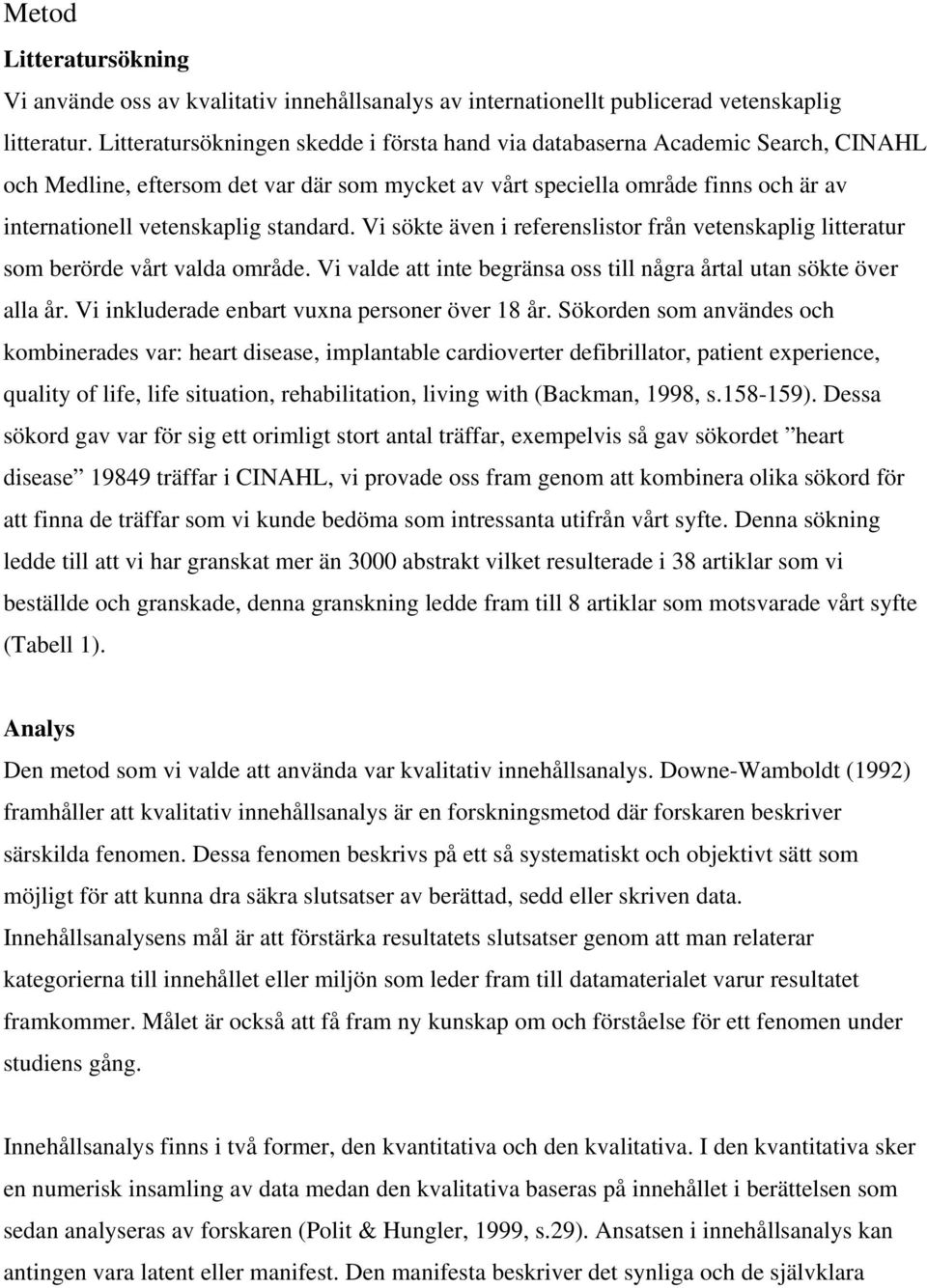 standard. Vi sökte även i referenslistor från vetenskaplig litteratur som berörde vårt valda område. Vi valde att inte begränsa oss till några årtal utan sökte över alla år.