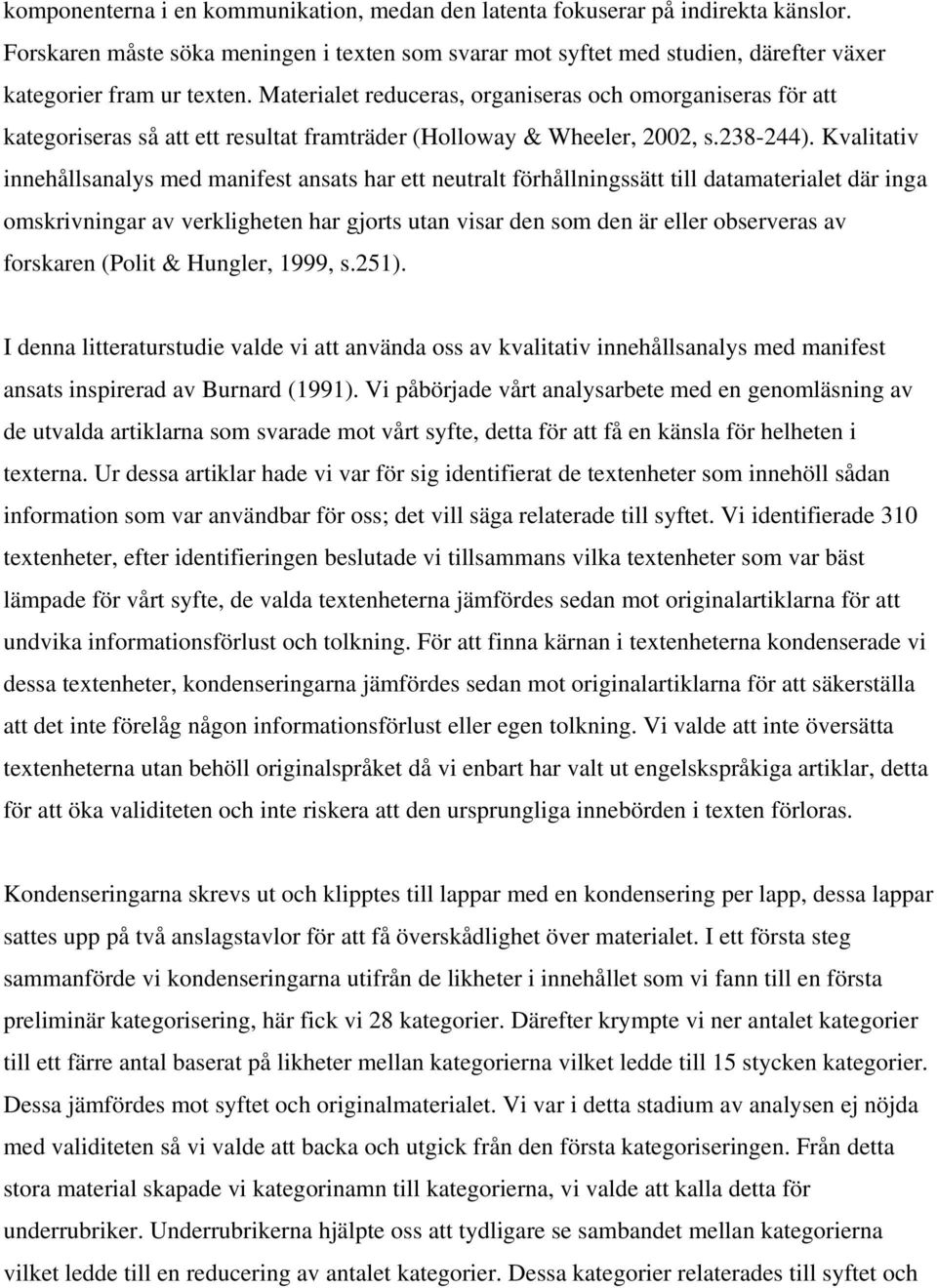 Kvalitativ innehållsanalys med manifest ansats har ett neutralt förhållningssätt till datamaterialet där inga omskrivningar av verkligheten har gjorts utan visar den som den är eller observeras av