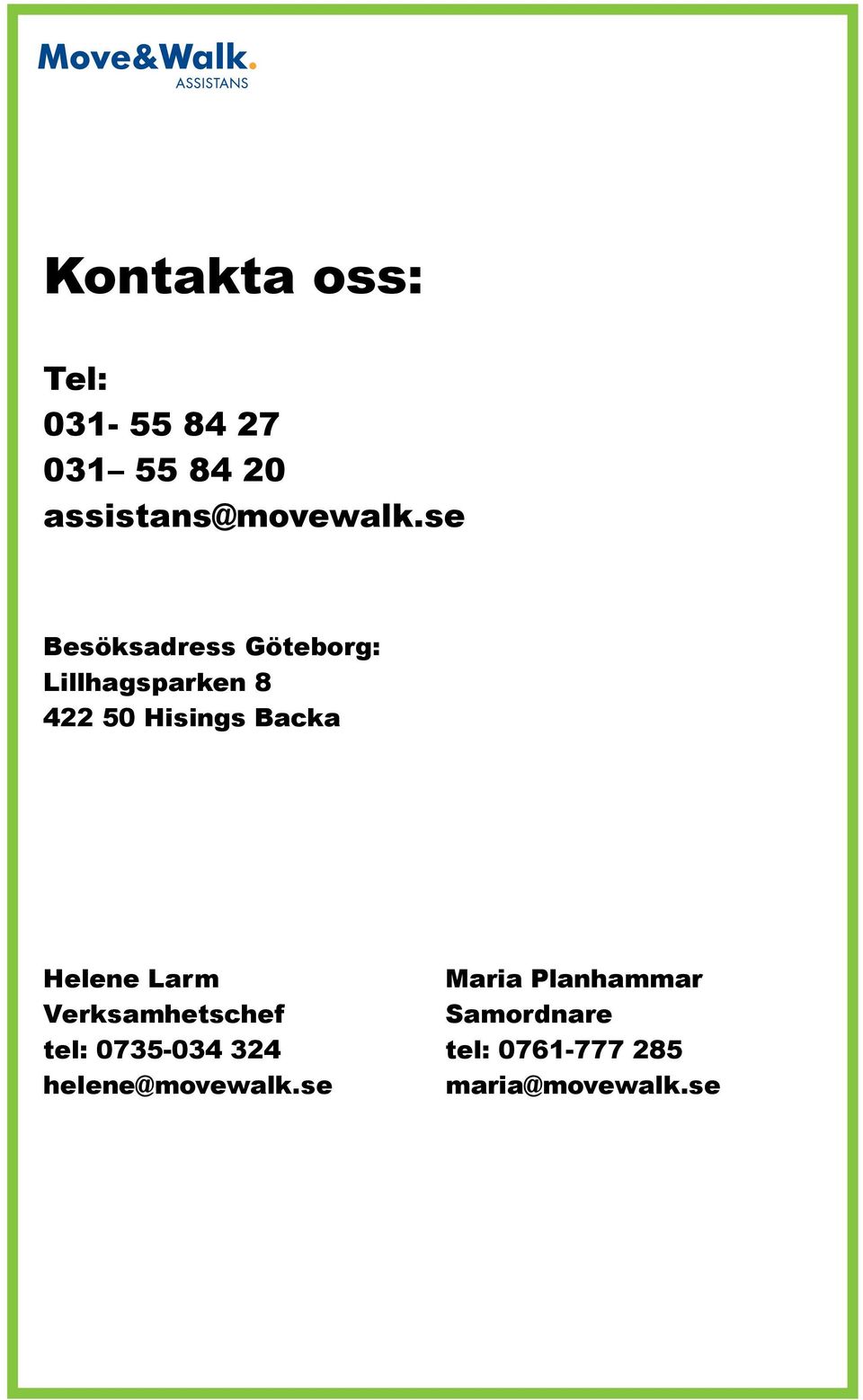 Helene Larm Verksamhetschef tel: 0735-034 324 helene@movewalk.
