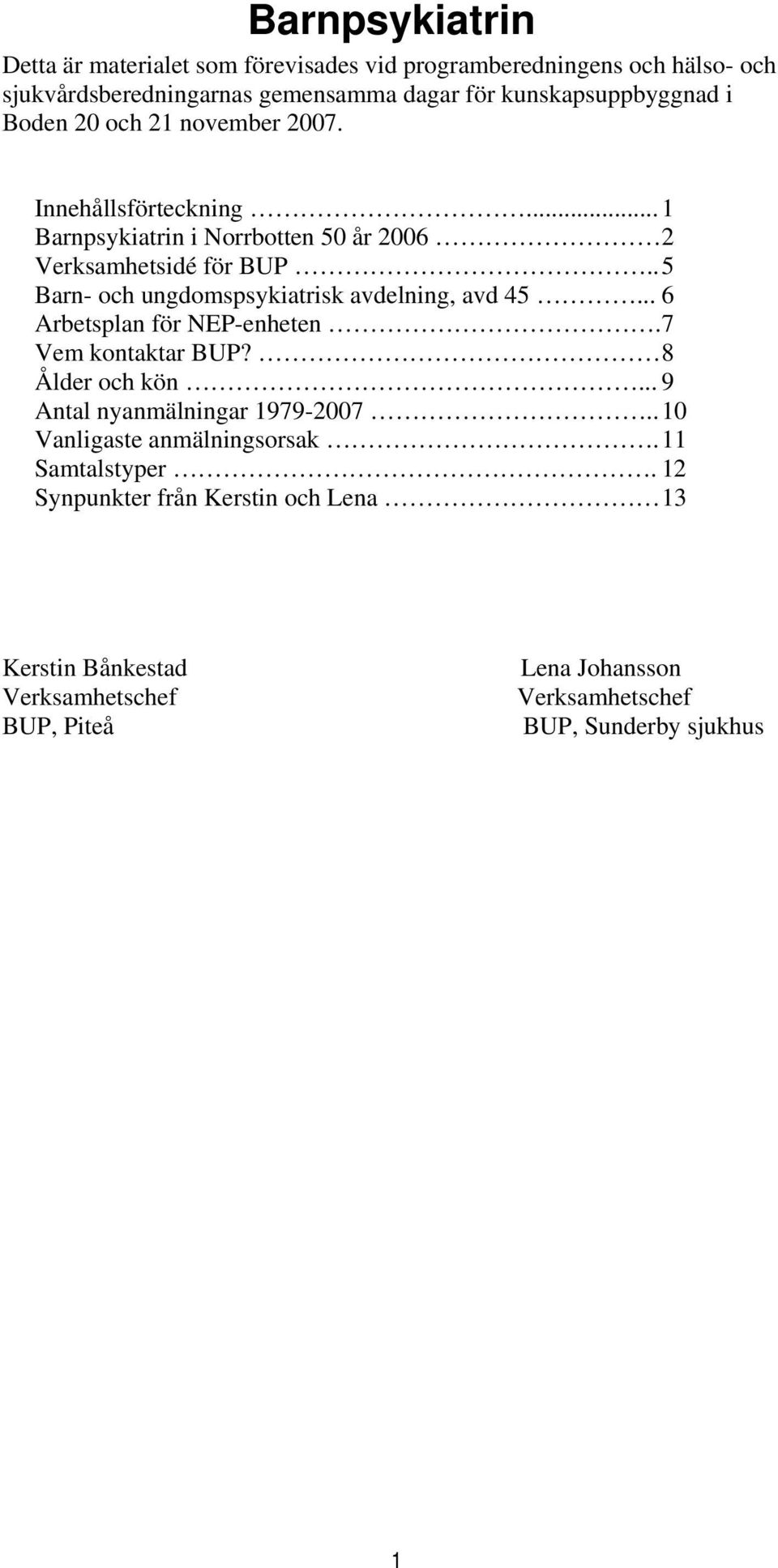 . 5 Barn- och ungdomspsykiatrisk avdelning, avd 45... 6 Arbetsplan för NEP-enheten.7 Vem kontaktar BUP? 8 Ålder och kön... 9 Antal nyanmälningar 1979-2007.