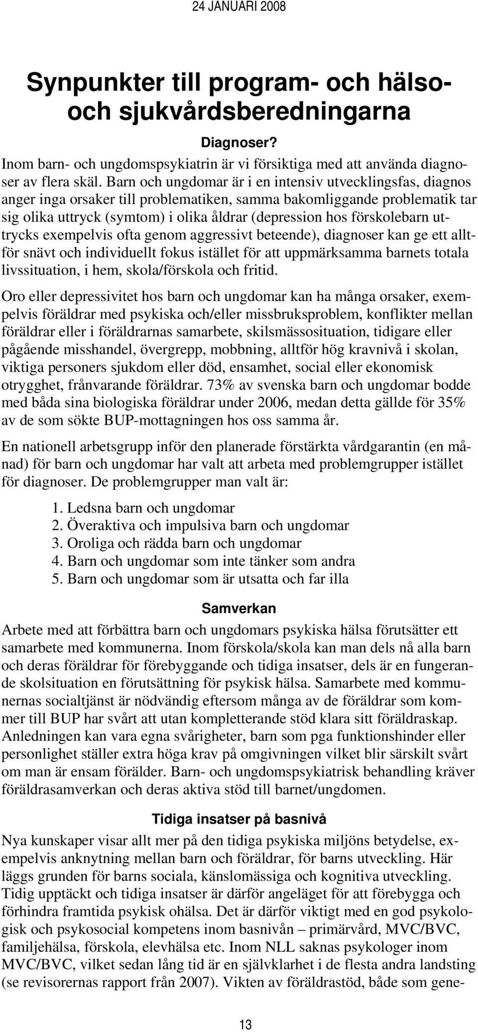 förskolebarn uttrycks exempelvis ofta genom aggressivt beteende), diagnoser kan ge ett alltför snävt och individuellt fokus istället för att uppmärksamma barnets totala livssituation, i hem,