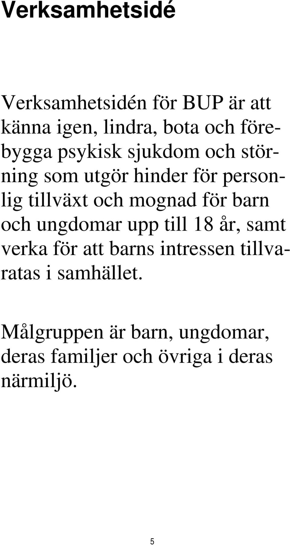 barn och ungdomar upp till 18 år, samt verka för att barns intressen tillvaratas i