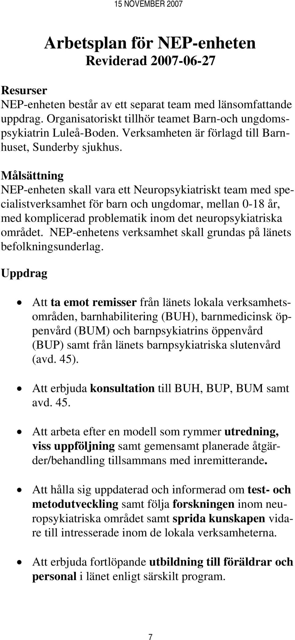 Målsättning NEP-enheten skall vara ett Neuropsykiatriskt team med specialistverksamhet för barn och ungdomar, mellan 0-18 år, med komplicerad problematik inom det neuropsykiatriska området.