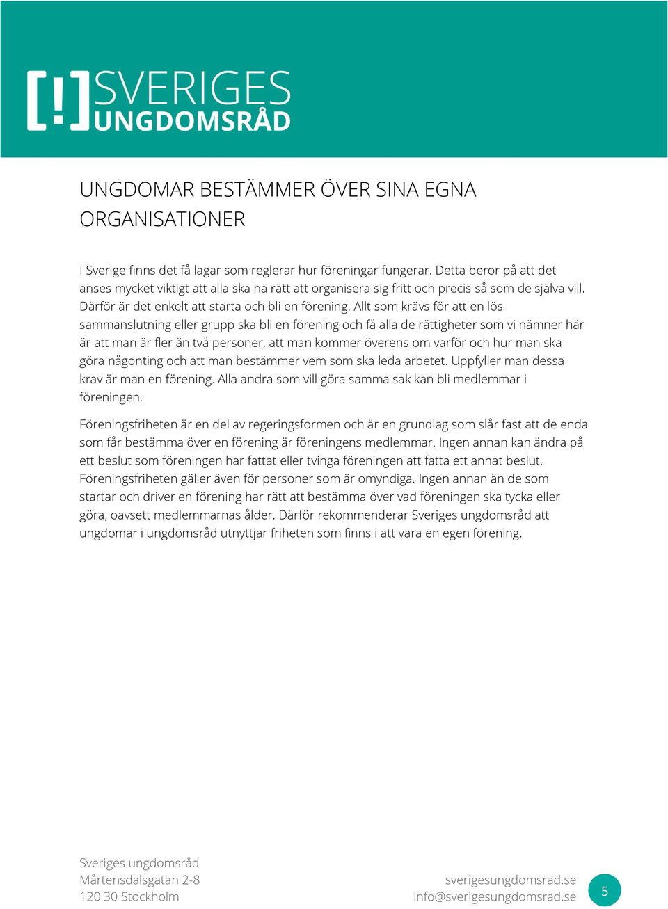 Allt som krävs för att en lös sammanslutning eller grupp ska bli en förening och få alla de rättigheter som vi nämner här är att man är fler än två personer, att man kommer överens om varför och hur