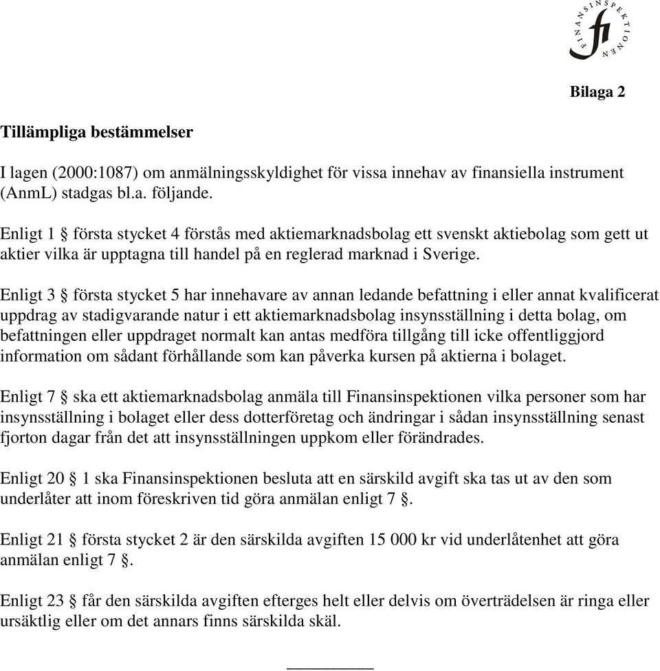 Enligt 3 första stycket 5 har innehavare av annan ledande befattning i eller annat kvalificerat uppdrag av stadigvarande natur i ett aktiemarknadsbolag insynsställning i detta bolag, om befattningen