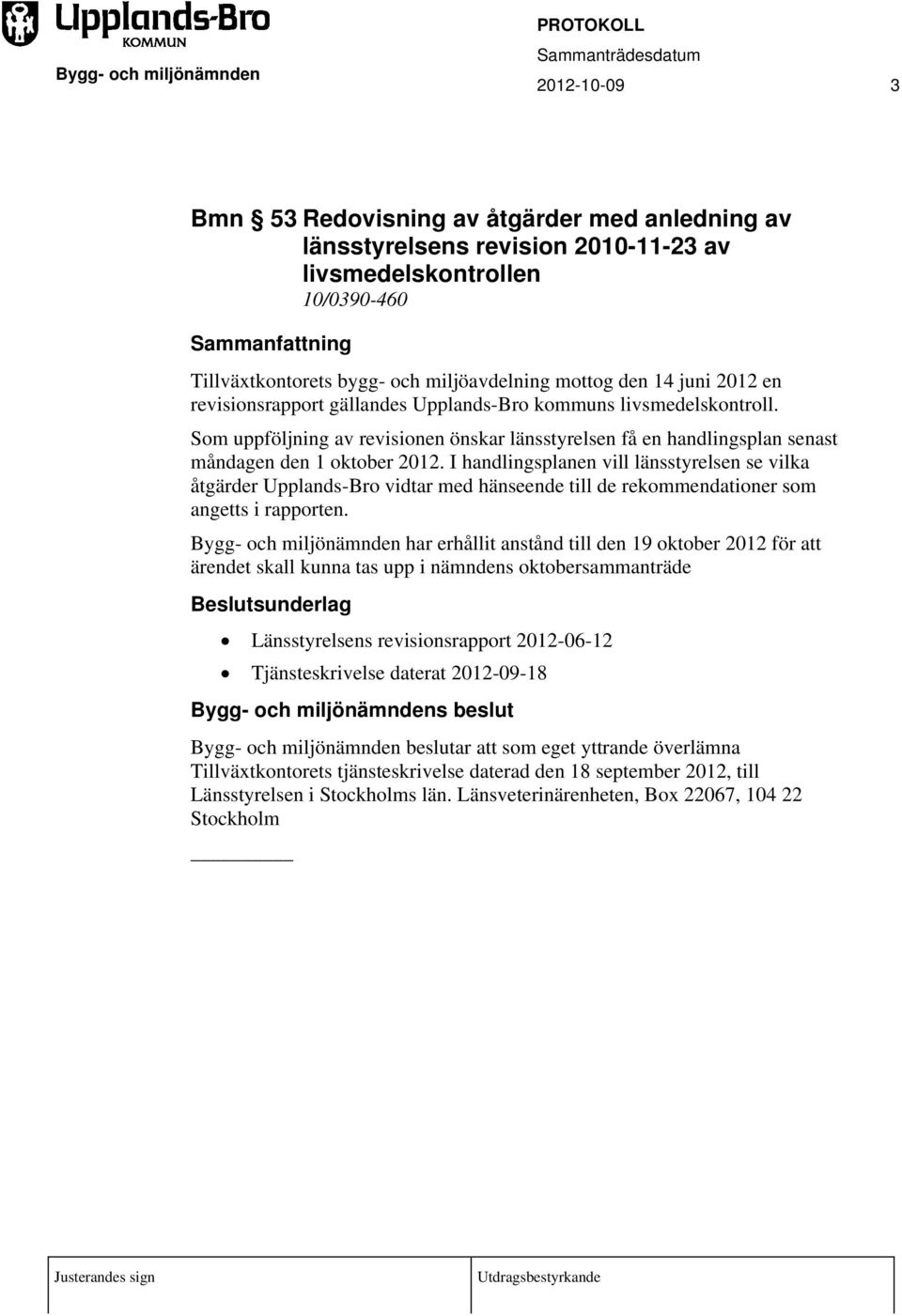 I handlingsplanen vill länsstyrelsen se vilka åtgärder Upplands-Bro vidtar med hänseende till de rekommendationer som angetts i rapporten.