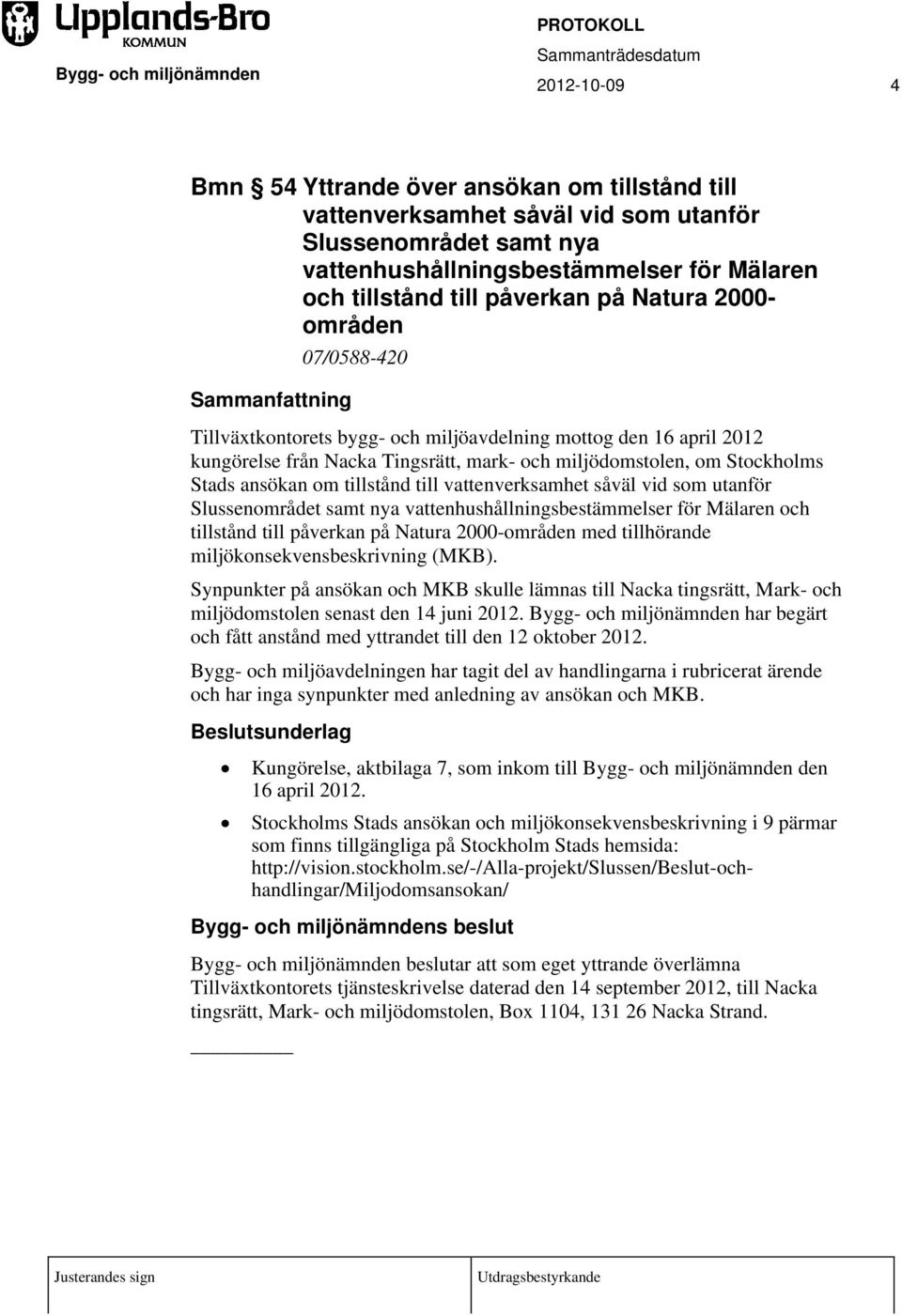 miljödomstolen, om Stockholms Stads ansökan om tillstånd till vattenverksamhet såväl vid som utanför Slussenområdet samt nya vattenhushållningsbestämmelser för Mälaren och tillstånd till påverkan på