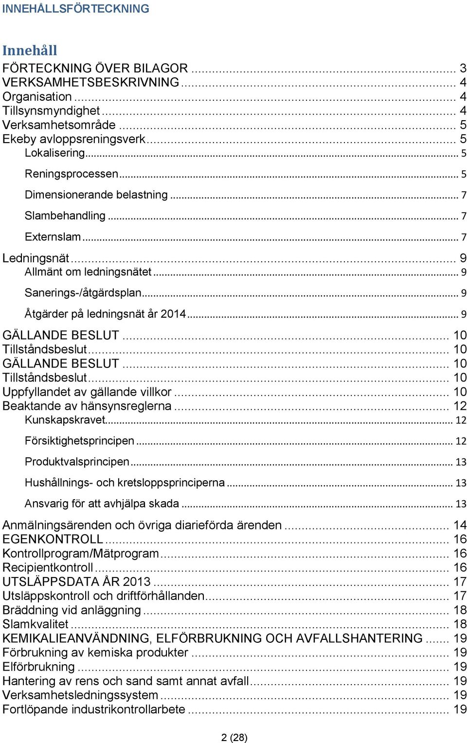 .. 9 GÄLLANDE BESLUT... 10 Tillståndsbeslut... 10 GÄLLANDE BESLUT... 10 Tillståndsbeslut... 10 Uppfyllandet av gällande villkor... 10 Beaktande av hänsynsreglerna... 12 Kunskapskravet.