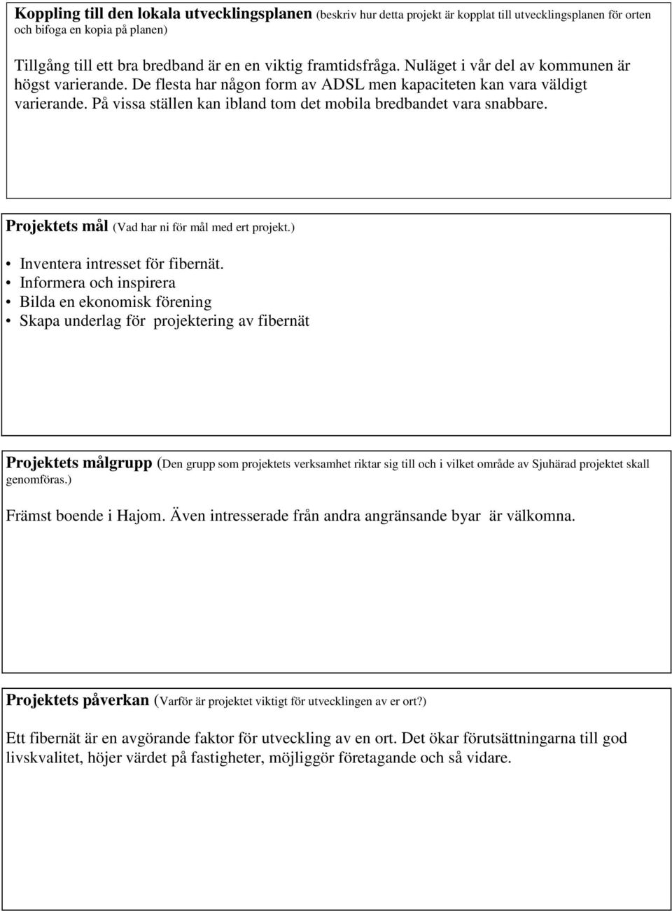 På vissa ställen kan ibland tom det mobila bredbandet vara snabbare. Projektets mål (Vad har ni för mål med ert projekt.) Inventera intresset för fibernät.