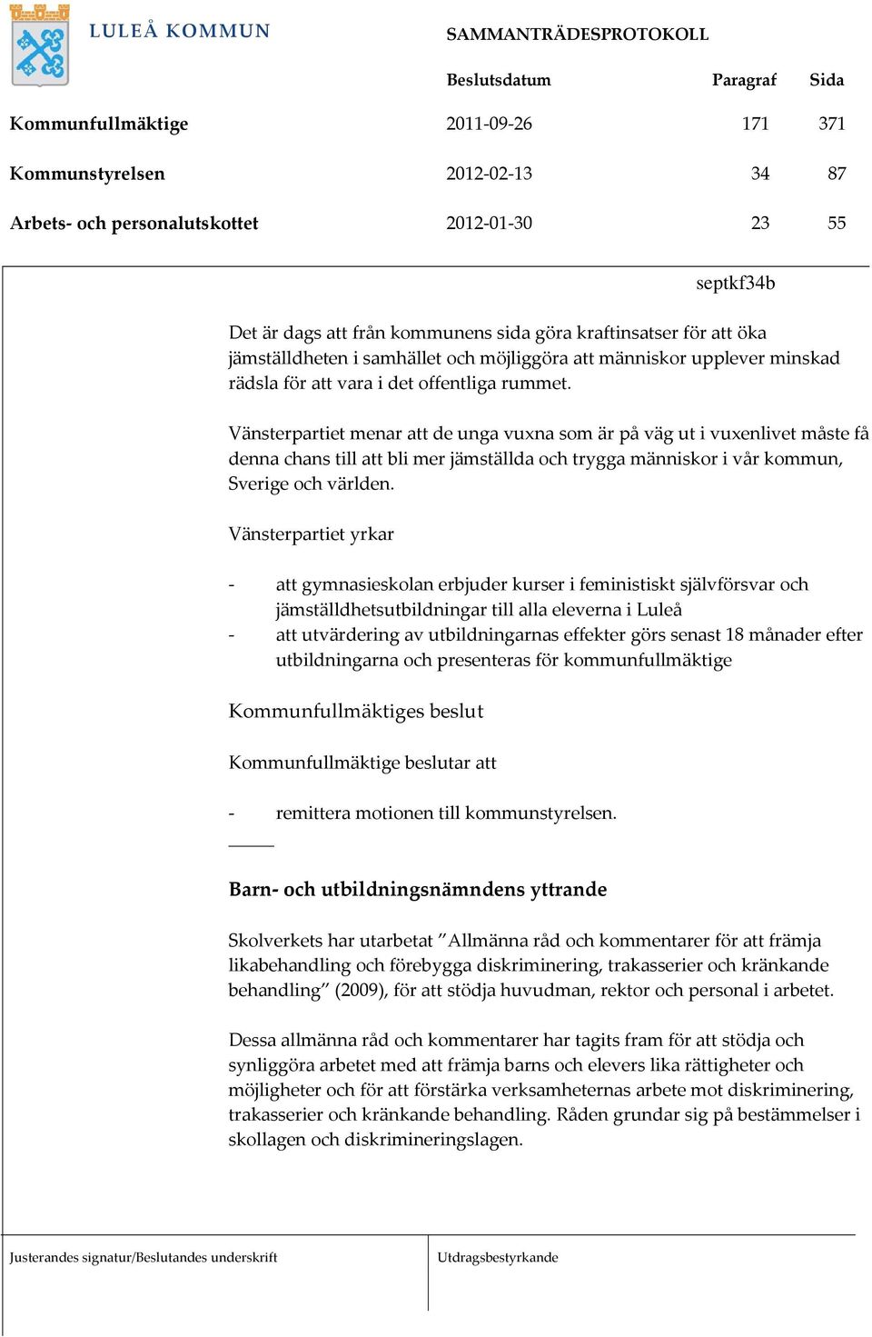 Vänsterpartiet menar att de unga vuxna som är på väg ut i vuxenlivet måste få denna chans till att bli mer jämställda och trygga människor i vår kommun, Sverige och världen.