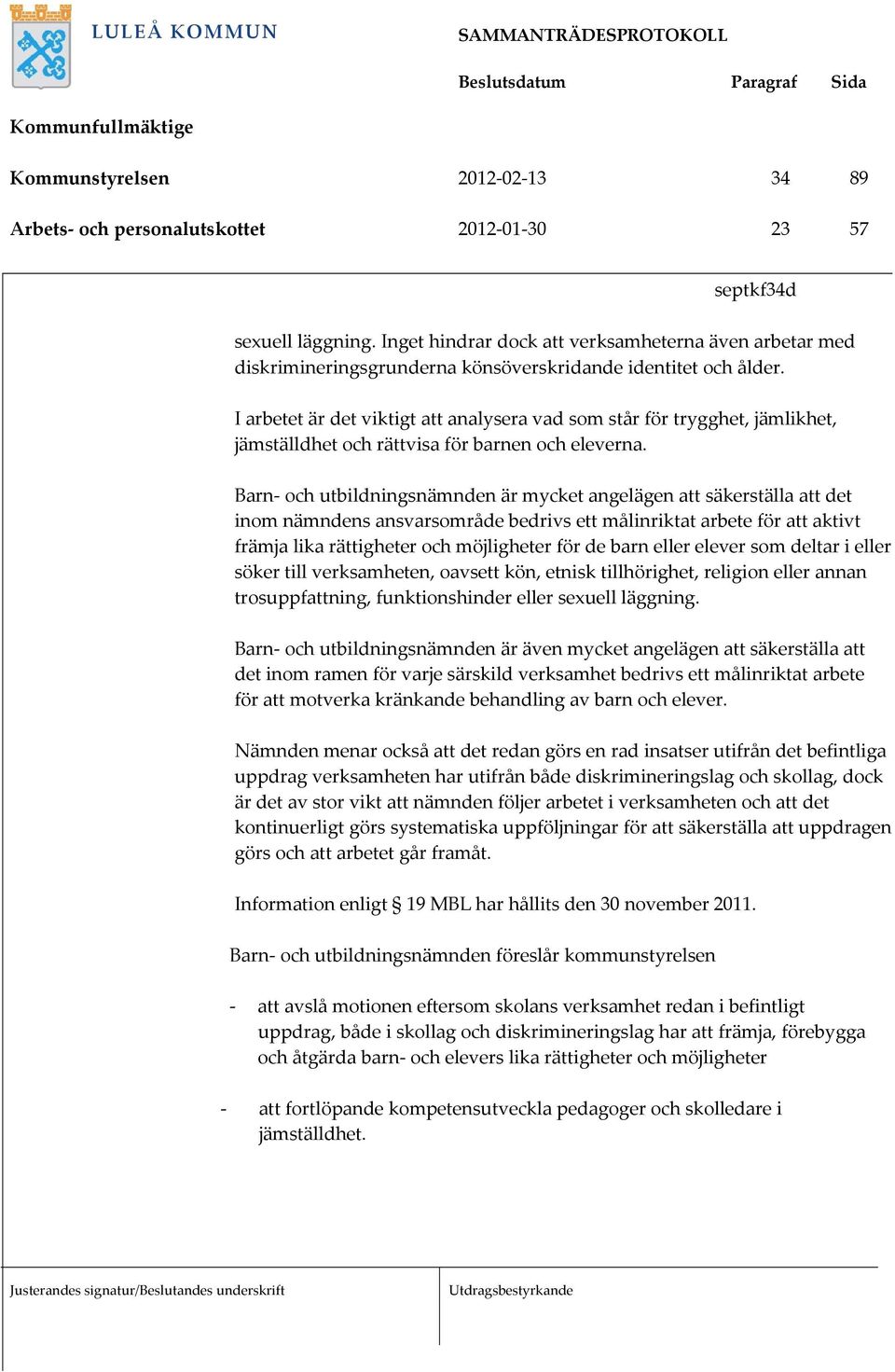 I arbetet är det viktigt att analysera vad som står för trygghet, jämlikhet, jämställdhet och rättvisa för barnen och eleverna.