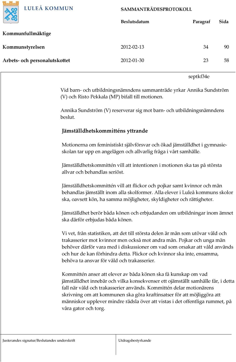 Jämställdhetskommitténs yttrande Motionerna om feministiskt självförsvar och ökad jämställdhet i gymnasieskolan tar upp en angelägen och allvarlig fråga i vårt samhälle.