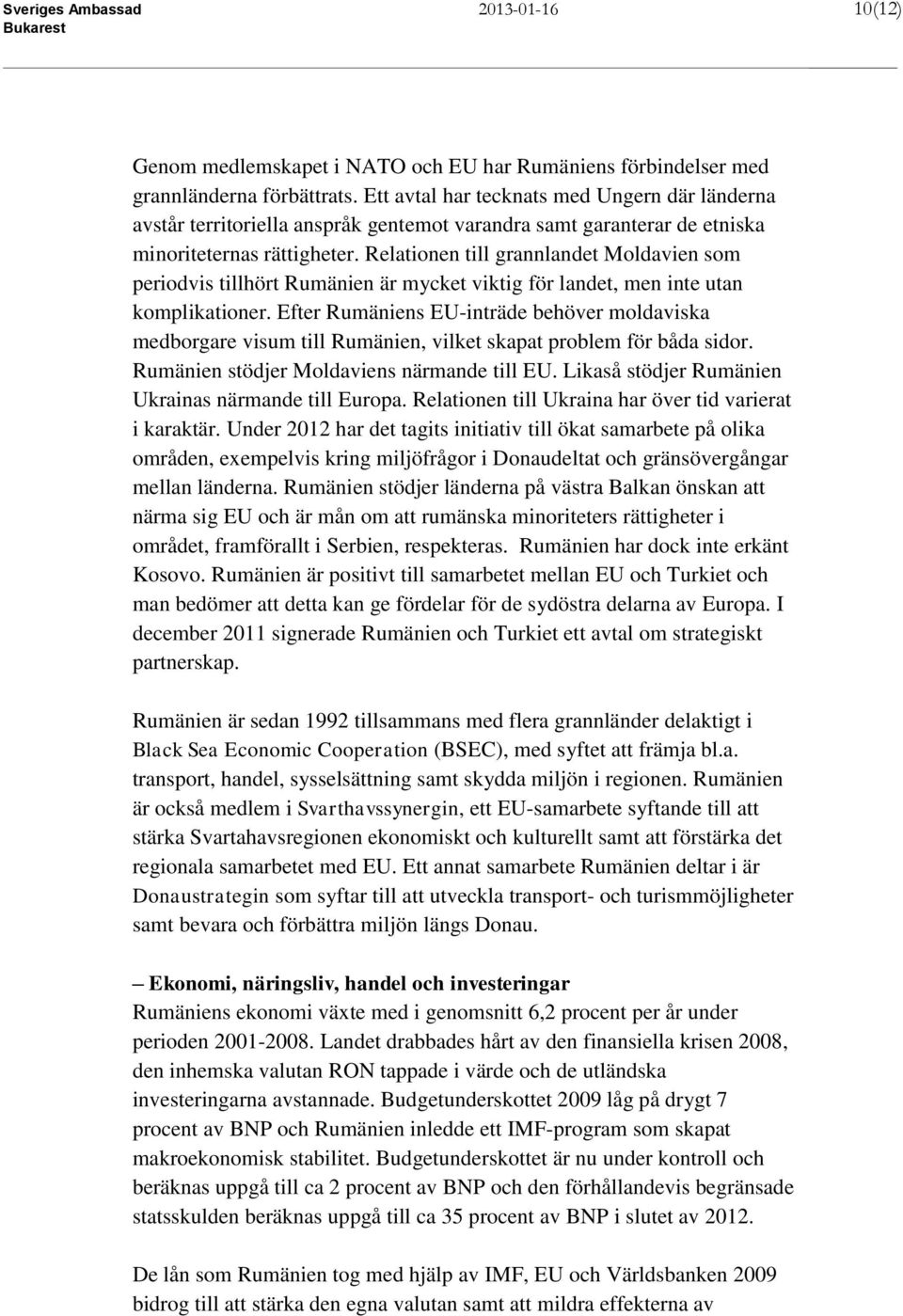 Relationen till grannlandet Moldavien som periodvis tillhört Rumänien är mycket viktig för landet, men inte utan komplikationer.